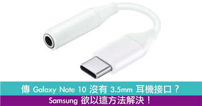 传 Galaxy Note 10 没有 3.5mm 耳机接口？Samsung 欲以这方法解决！