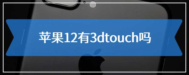 苹果12有3dtouch吗