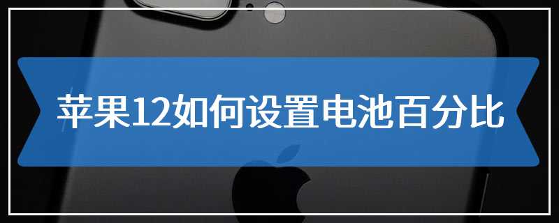 苹果手机12如何设置电池百分比