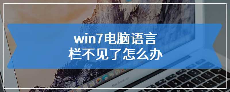 win7电脑语言栏不见了怎么办