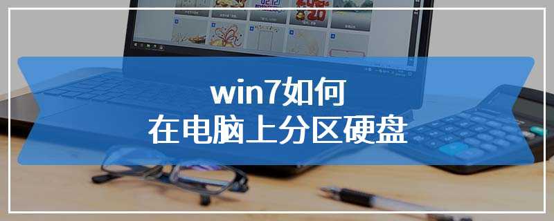 win7如何在电脑上分区硬盘