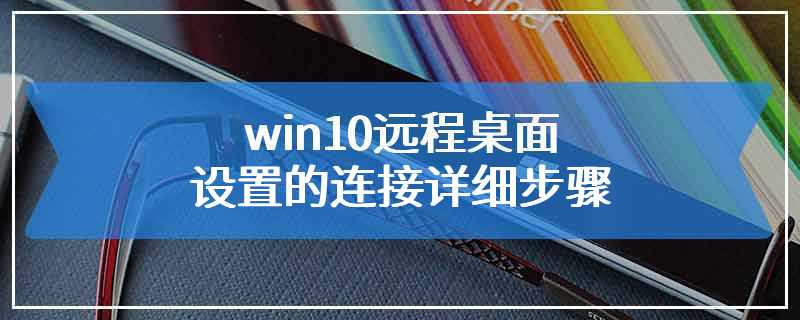 win10远程桌面设置的连接详细步骤