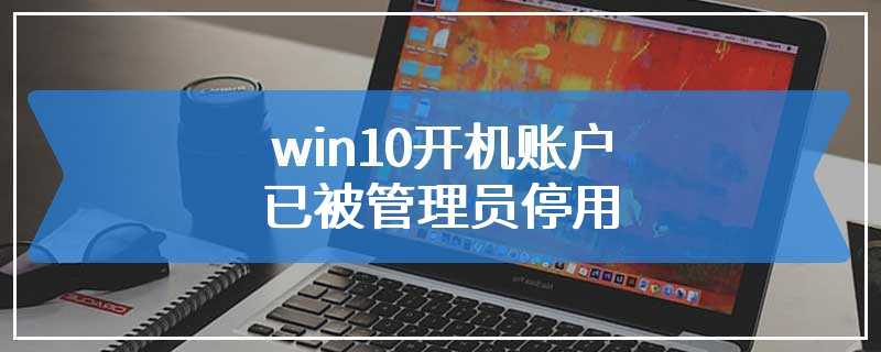 win10开机账户已被管理员停用