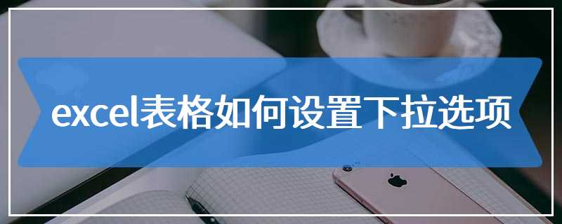 excel表格如何设置下拉选项