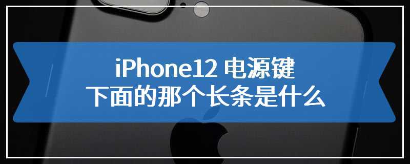 iPhone12 电源键下面的那个长条是什么