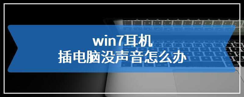 win7耳机插电脑没声音怎么办