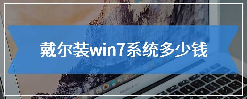 戴尔装win7系统多少钱