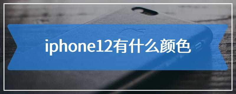 iphone12有什么颜色