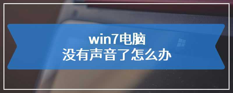 win7电脑没有声音了怎么办