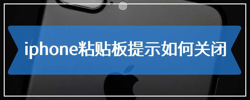 iphone粘贴板提示如何关闭