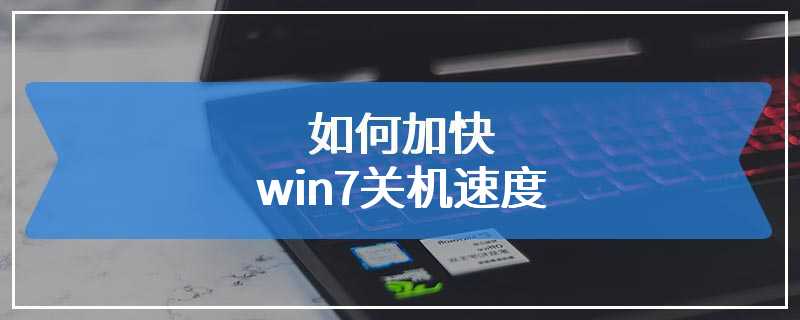 如何加快win7关机速度