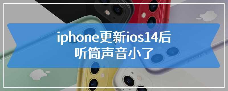 iphone更新ios14后听筒声音小了