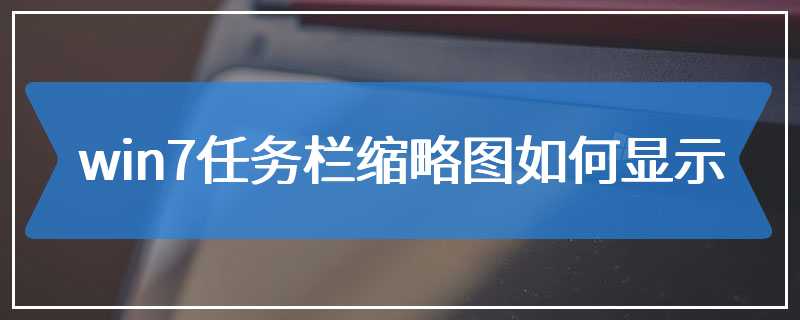 win7任务栏缩略图如何显示