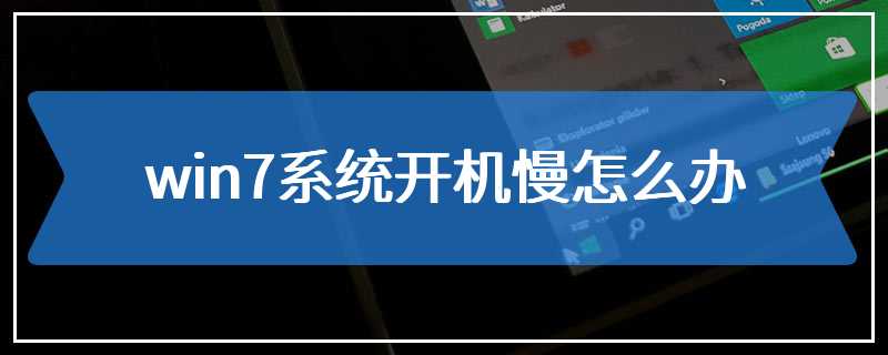 win7系统开机慢怎么办