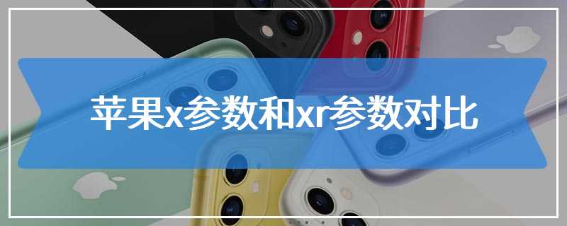 苹果x参数和xr参数对比