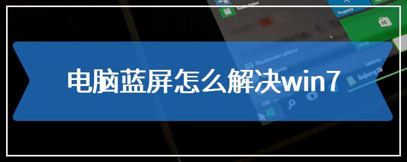 电脑蓝屏怎么解决win7