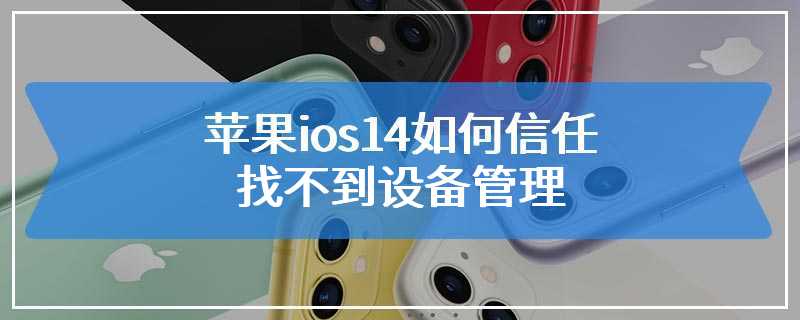 苹果ios14如何信任找不到设备管理