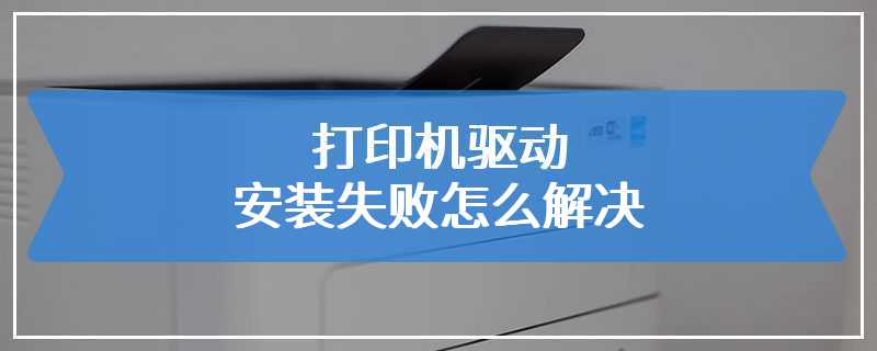 打印机驱动安装失败怎么解决