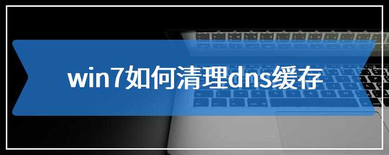 win7如何清理dns缓存