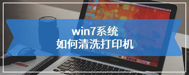 win7系统如何清洗打印机