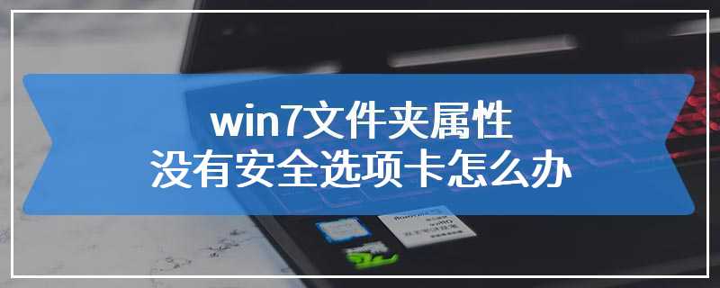 win7文件夹属性没有安全选项卡怎么办