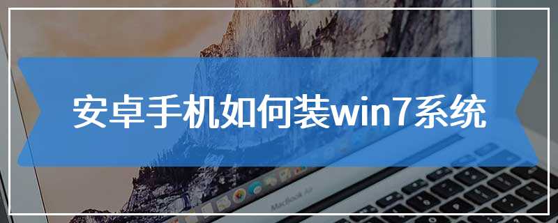 安卓手机如何装win7系统