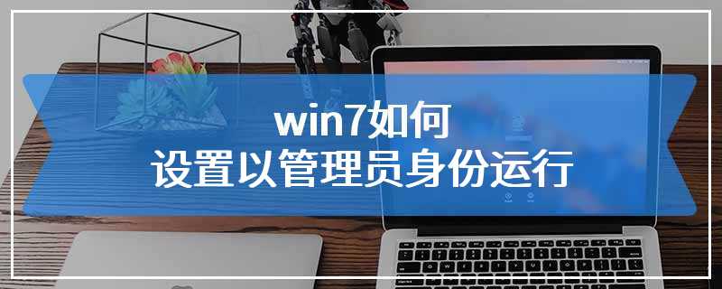 win7如何设置以管理员身份运行