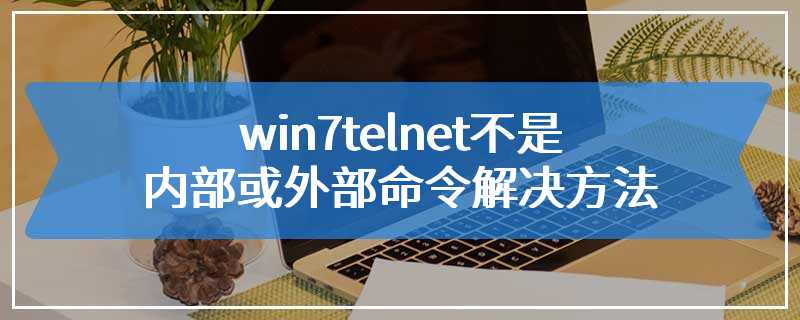 win7telnet不是内部或外部命令解决方法