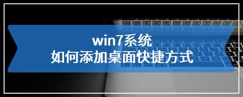 win7系统如何添加桌面快捷方式