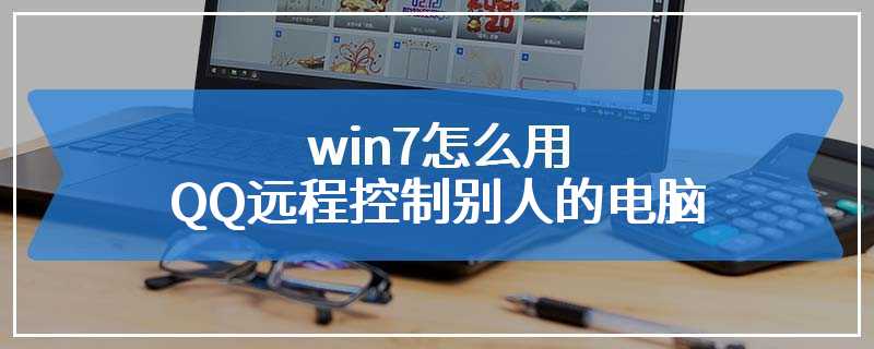 win7怎么用QQ远程控制别人的电脑