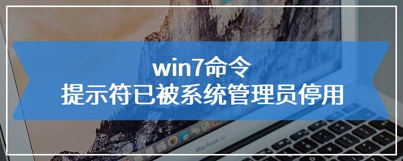 win7命令提示符已被系统管理员停用