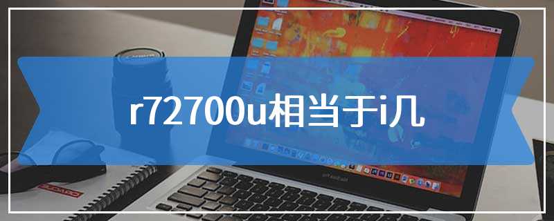 r72700u相当于i几