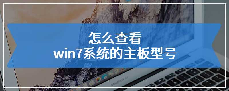 怎么查看win7系统的主板型号