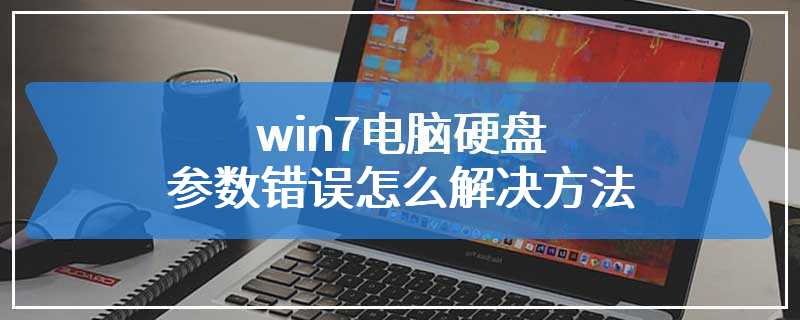 win7电脑硬盘参数错误怎么解决方法