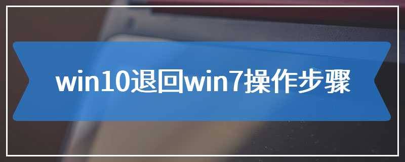 win10退回win7操作步骤