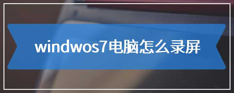 windwos7电脑怎么录屏