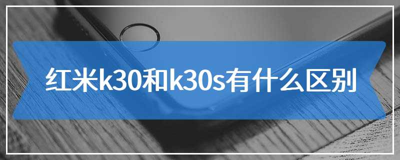 红米k30和k30s有什么区别