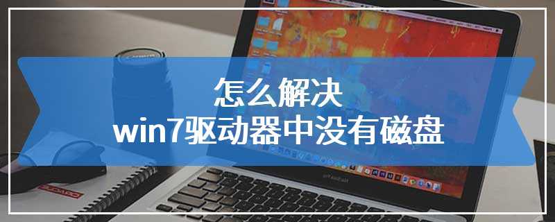 怎么解决win7驱动器中没有磁盘