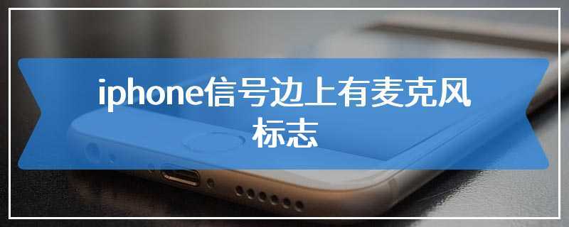 iphone信号边上有麦克风标志