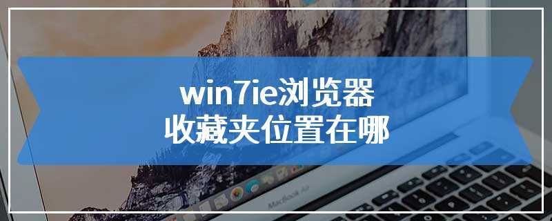 win7ie浏览器收藏夹位置在哪