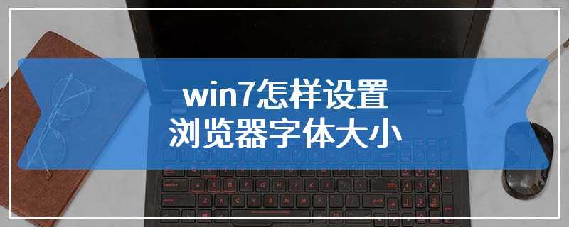 win7怎样设置浏览器字体大小