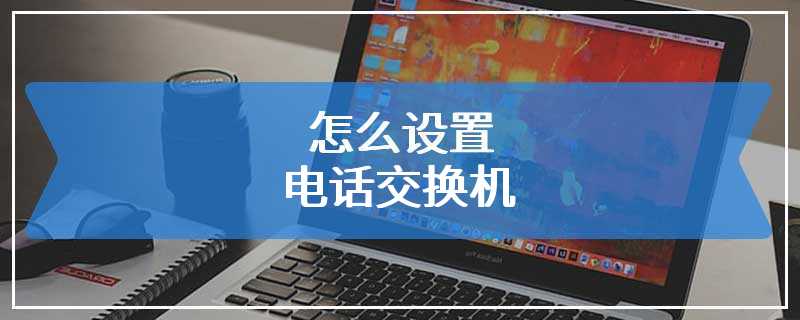 怎么设置电话交换机