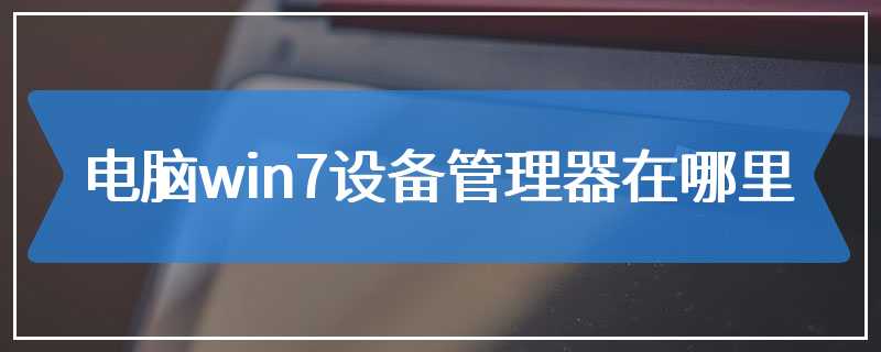 电脑win7设备管理器在哪里