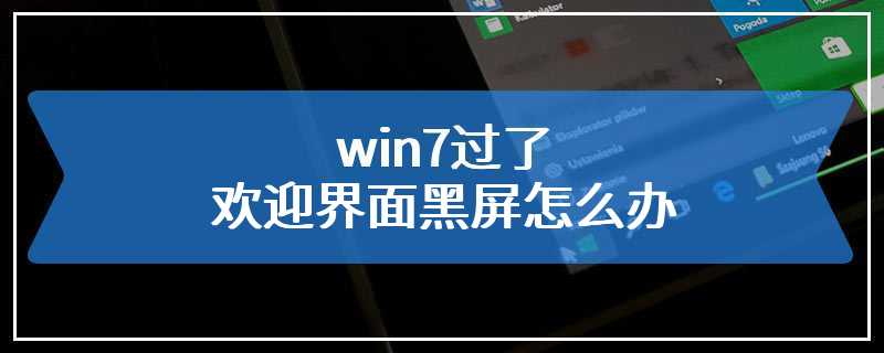 win7过了欢迎界面黑屏怎么办