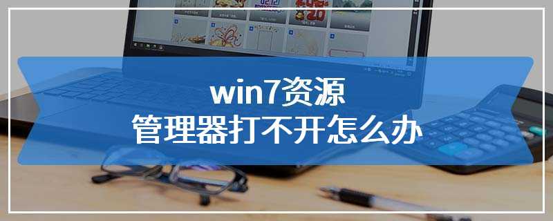 win7资源管理器打不开怎么办