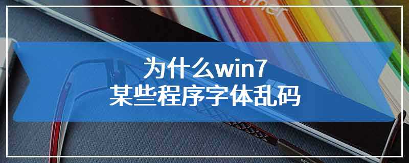 为什么win7某些程序字体乱码