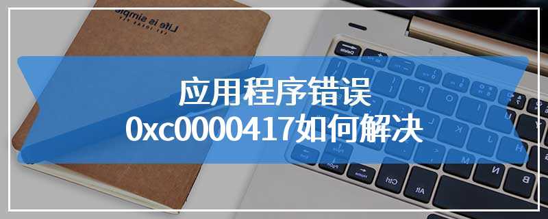 应用程序错误0xc0000417如何解决