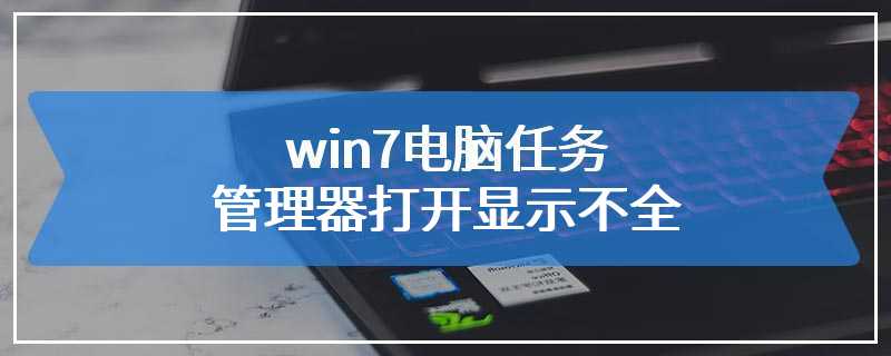 win7电脑任务管理器打开显示不全