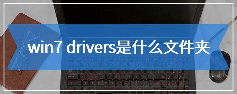 win7 drivers是什么文件夹