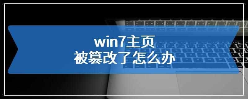 win7主页被篡改了怎么办